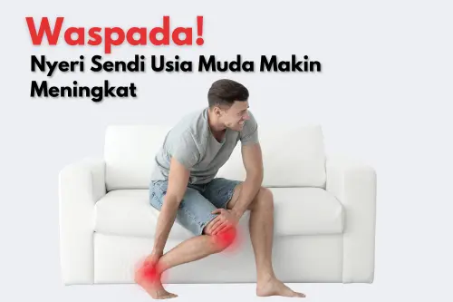 Waspada! Nyeri Sendi Usia Muda Makin Meningkat